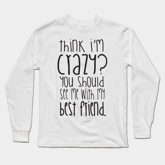 You should see me with my best friend Long Sleeve T-Shirt by nektarinchen